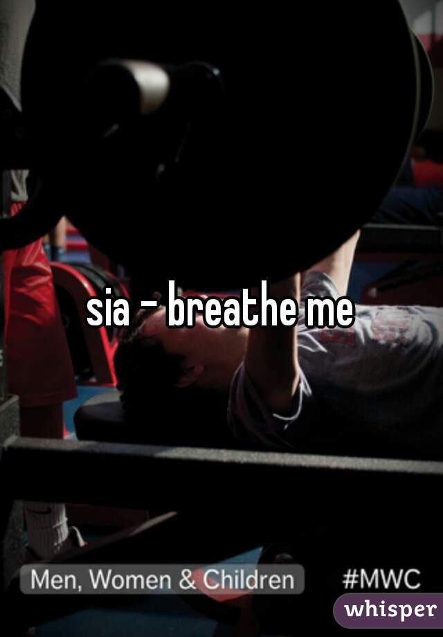 sia - breathe me