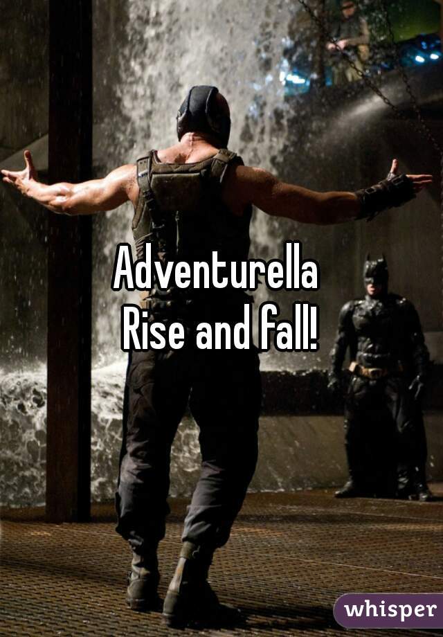 Adventurella 

Rise and fall!