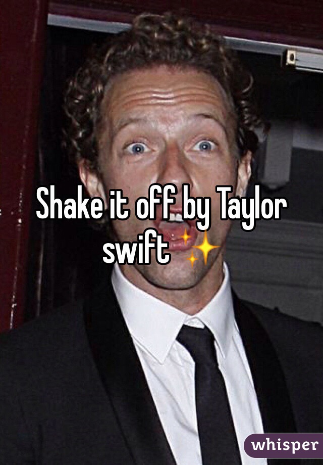 Shake it off by Taylor swift ✨