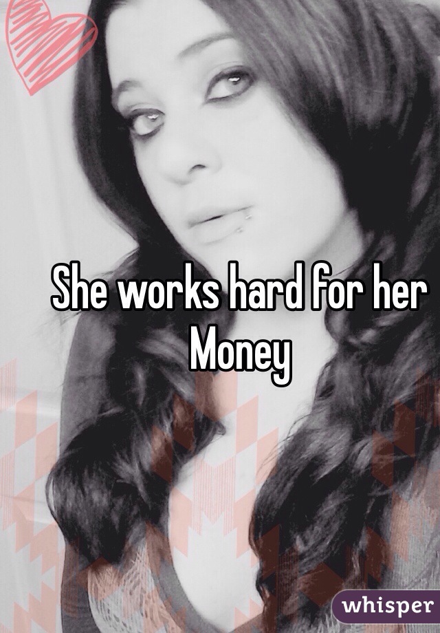 She works hard for her Money