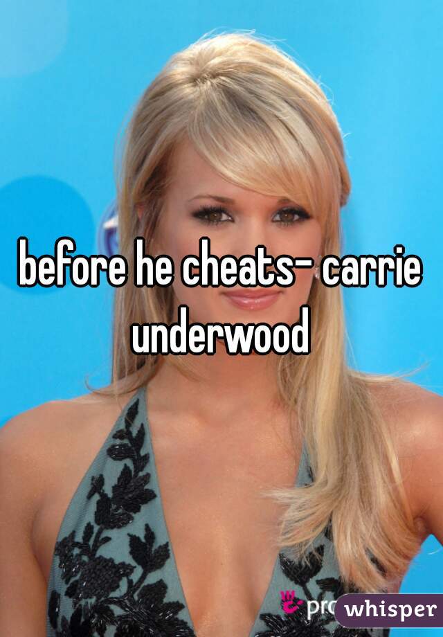 before he cheats- carrie underwood 