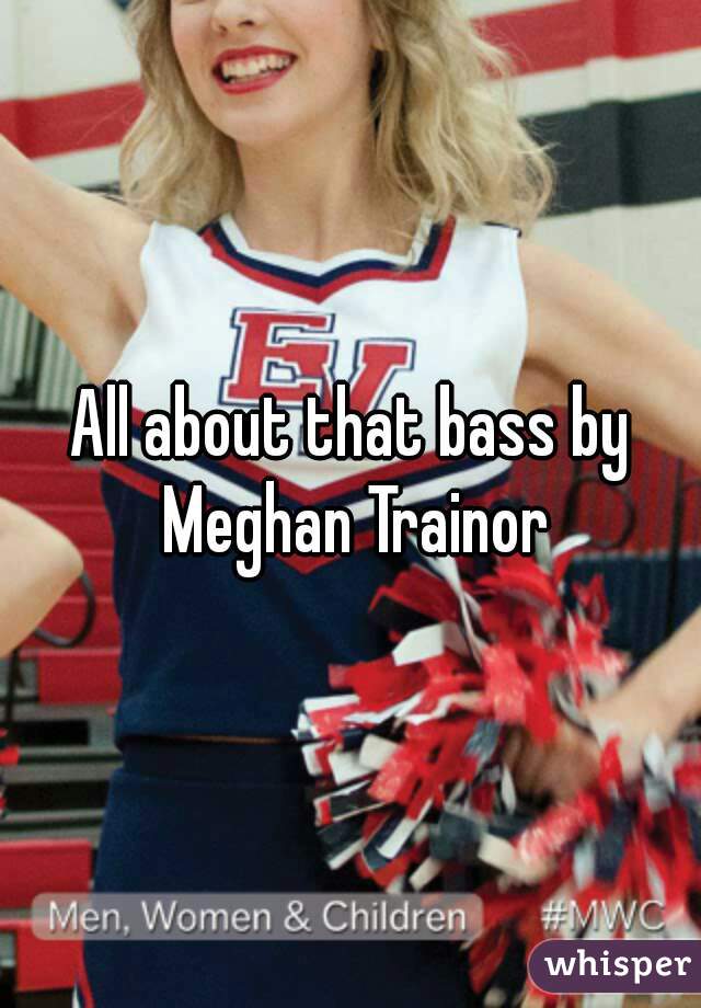 All about that bass by Meghan Trainor