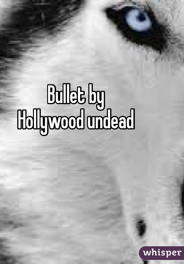 Bullet by
Hollywood undead