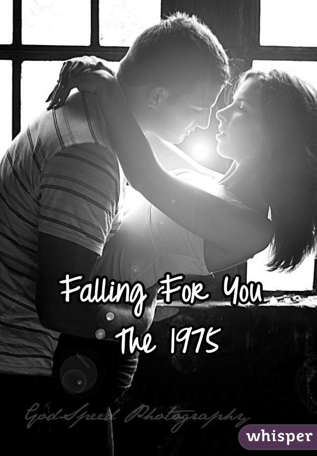 Falling For You 
The 1975