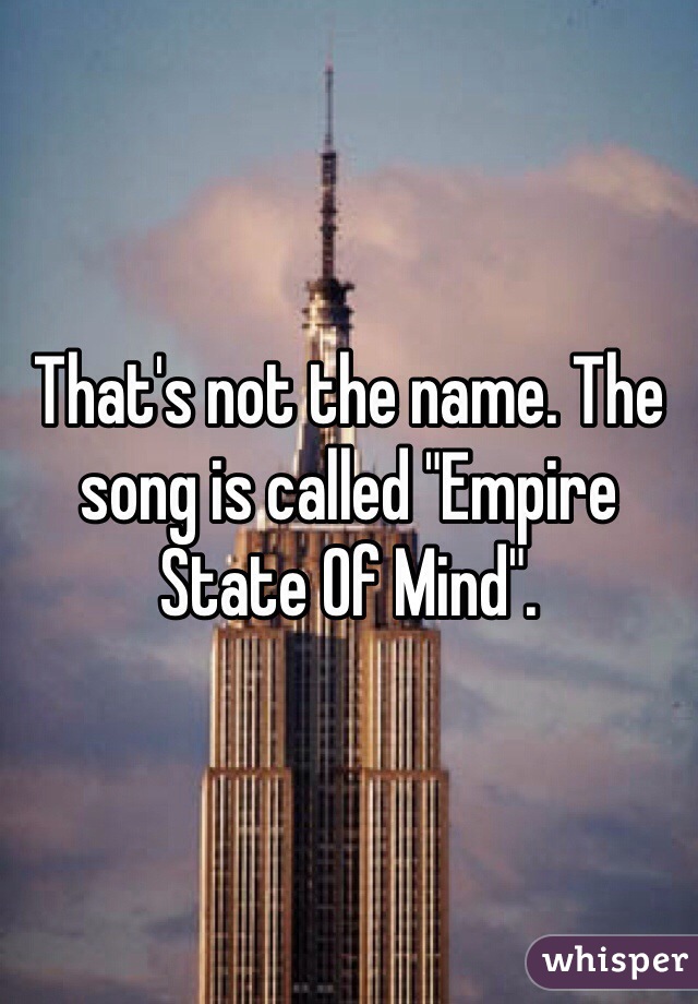 That's not the name. The song is called "Empire State Of Mind". 