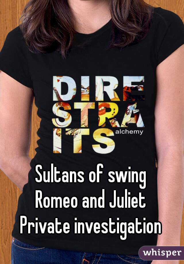 Sultans of swing



Romeo and Juliet


Private investigation