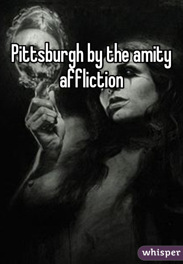 Pittsburgh by the amity affliction