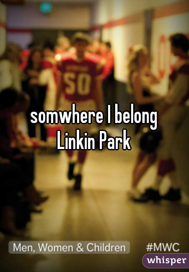 somwhere I belong
Linkin Park
