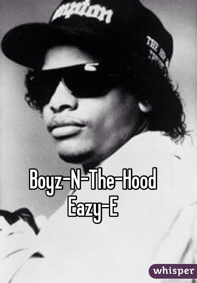 Boyz-N-The-Hood
Eazy-E