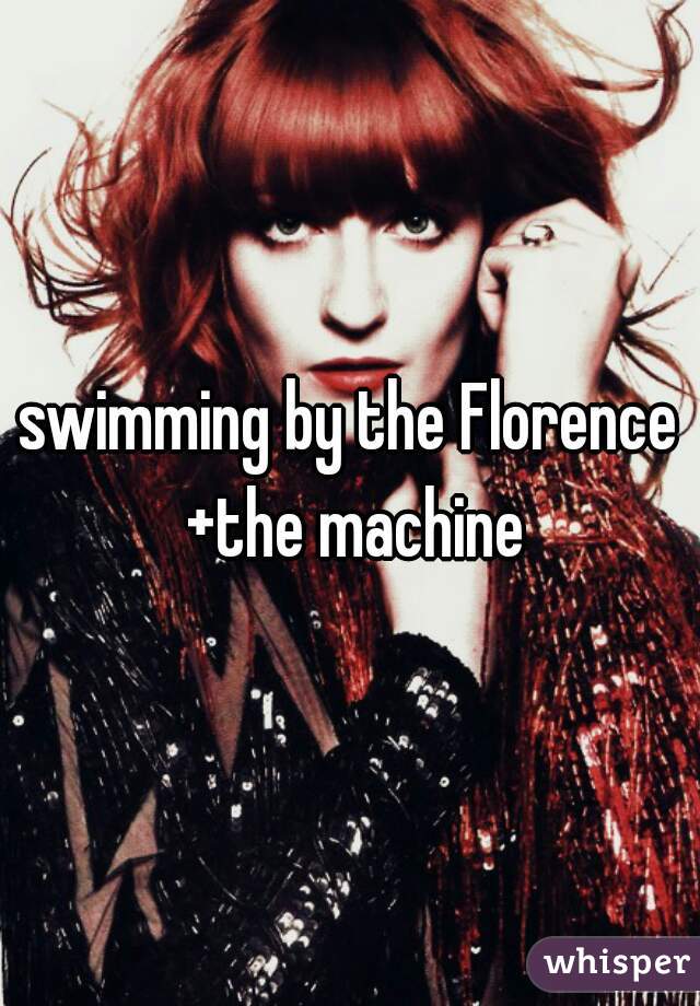 swimming by the Florence +the machine