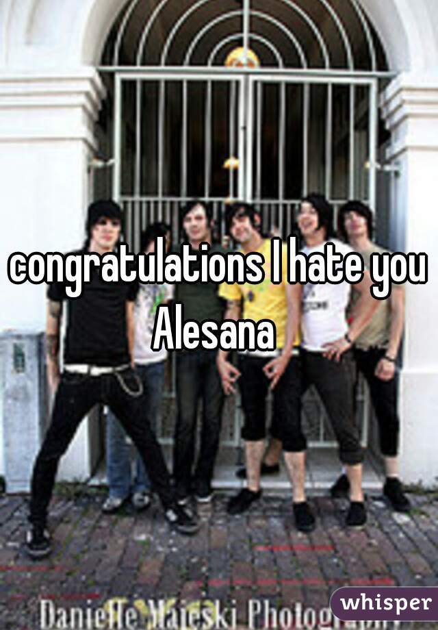 congratulations I hate you
Alesana 