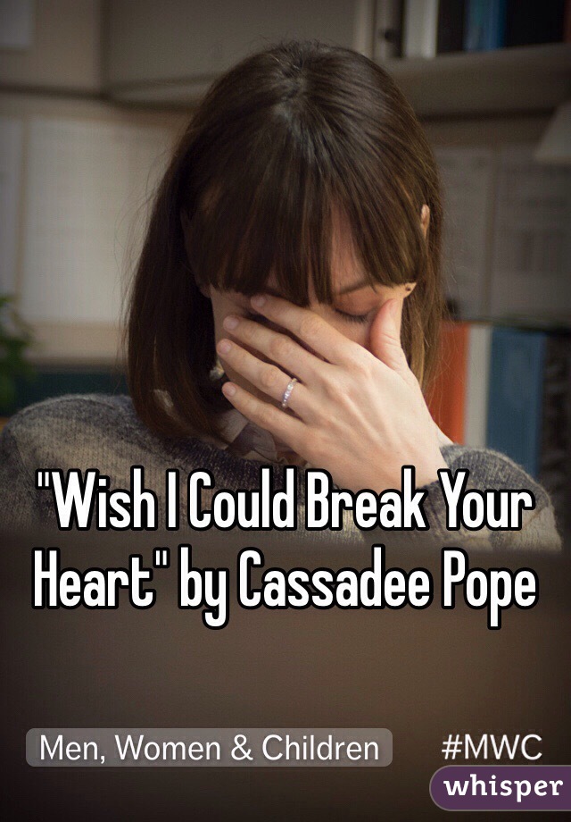 "Wish I Could Break Your Heart" by Cassadee Pope