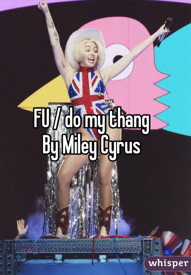 FU / do my thang
By Miley Cyrus