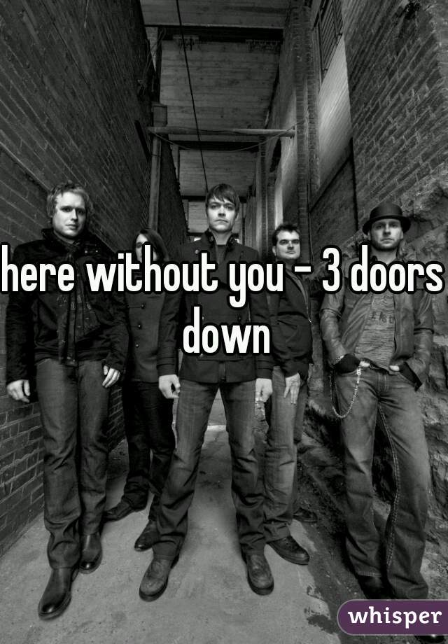 here without you - 3 doors down