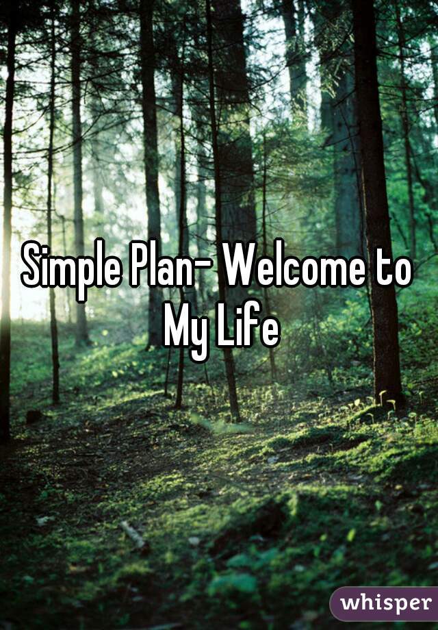 Simple Plan- Welcome to My Life