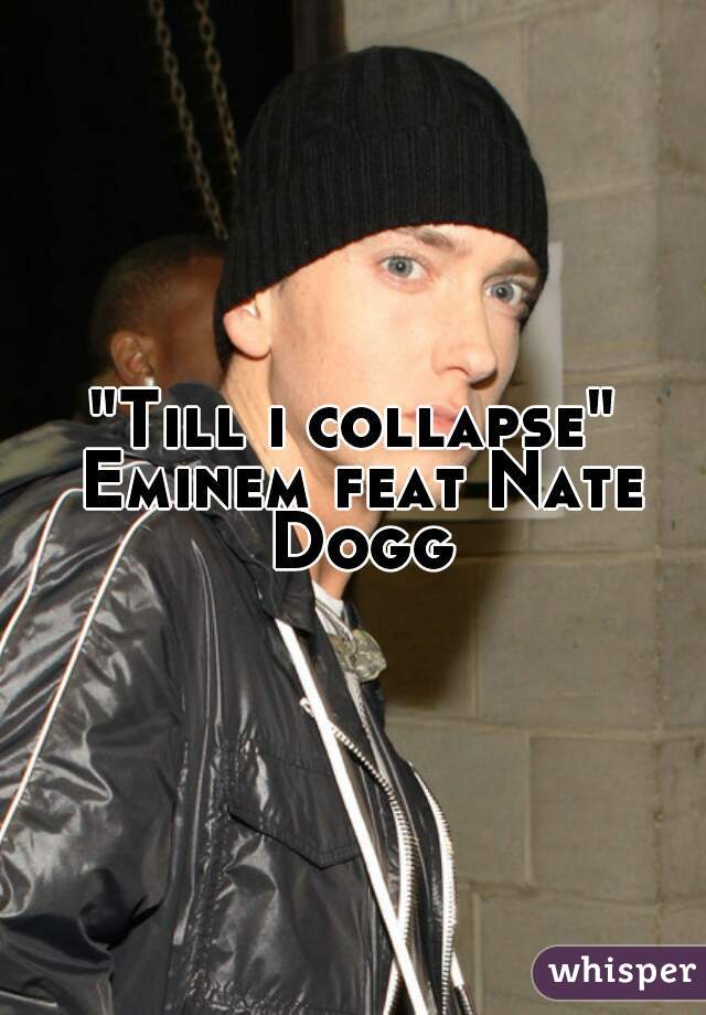 "Till i collapse" Eminem feat Nate Dogg