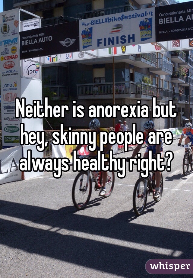 Neither is anorexia but hey, skinny people are always healthy right? 