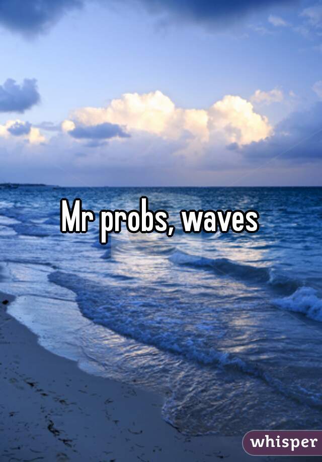 Mr probs, waves
 