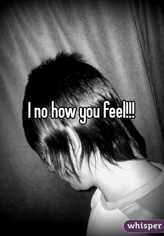 I no how you feel!!!