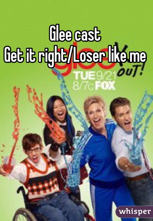 Glee cast
Get it right/Loser like me