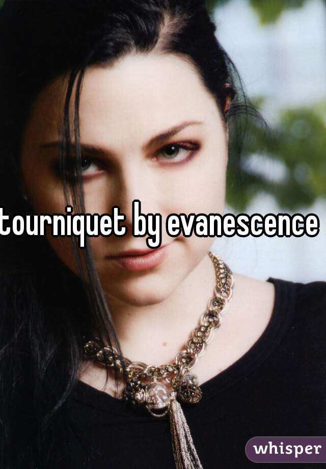 tourniquet by evanescence 