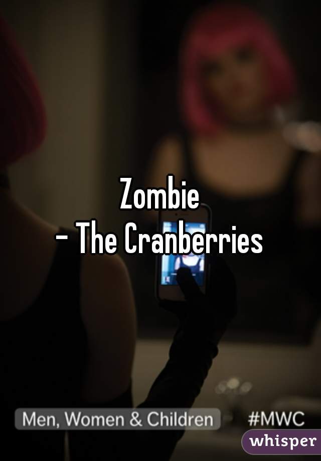 Zombie
- The Cranberries