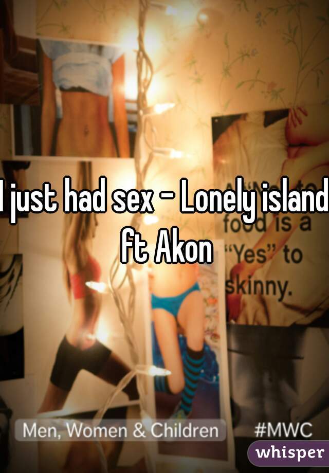 I just had sex - Lonely island ft Akon