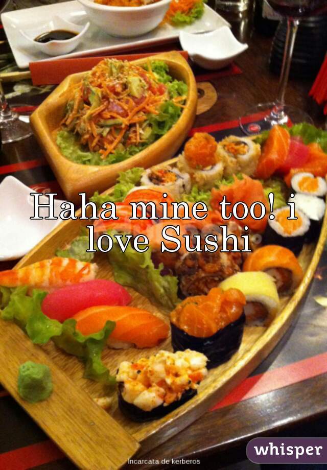 Haha mine too! i love Sushi
