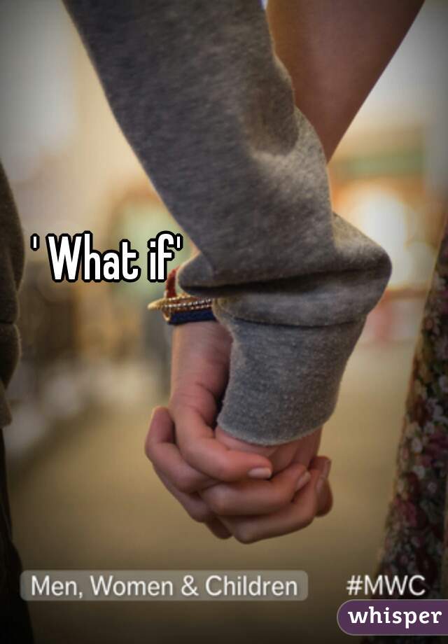 ' What if'