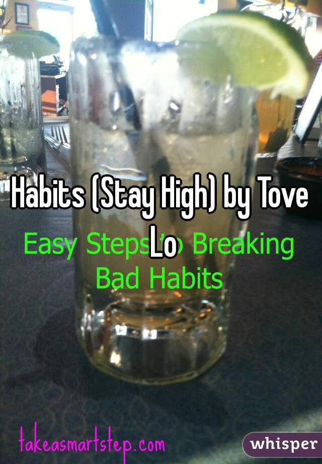 Habits (Stay High) by Tove Lo