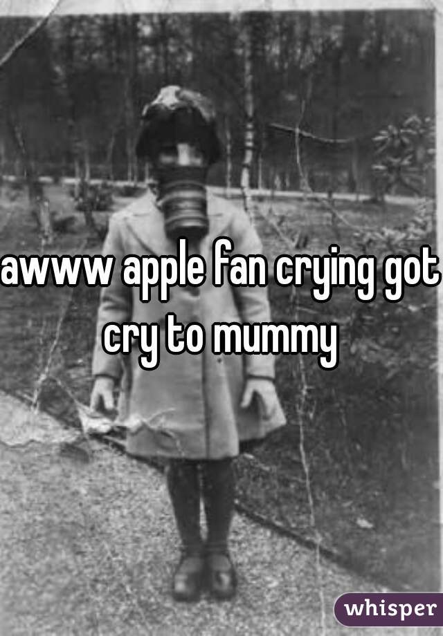 awww apple fan crying got cry to mummy 