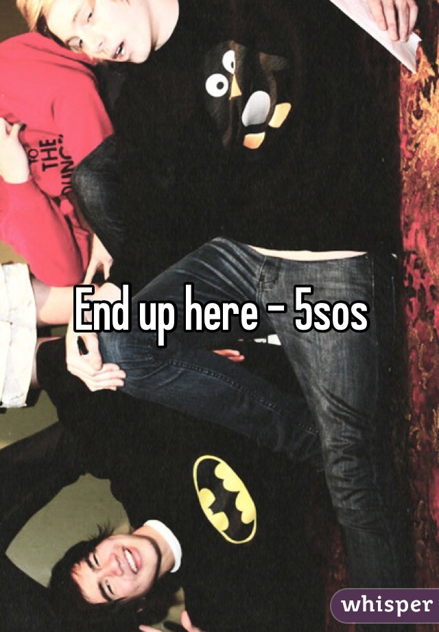 End up here - 5sos