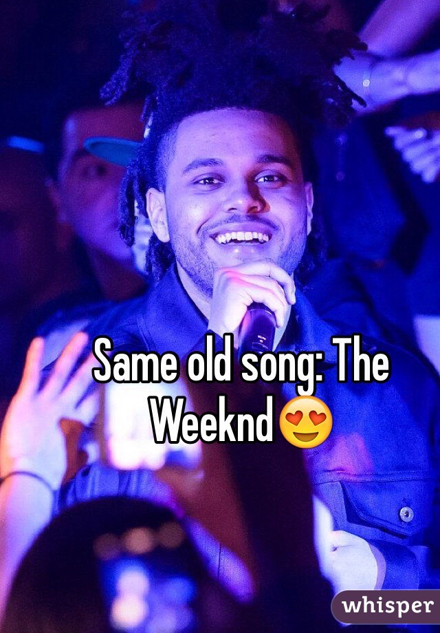 Same old song: The Weeknd😍