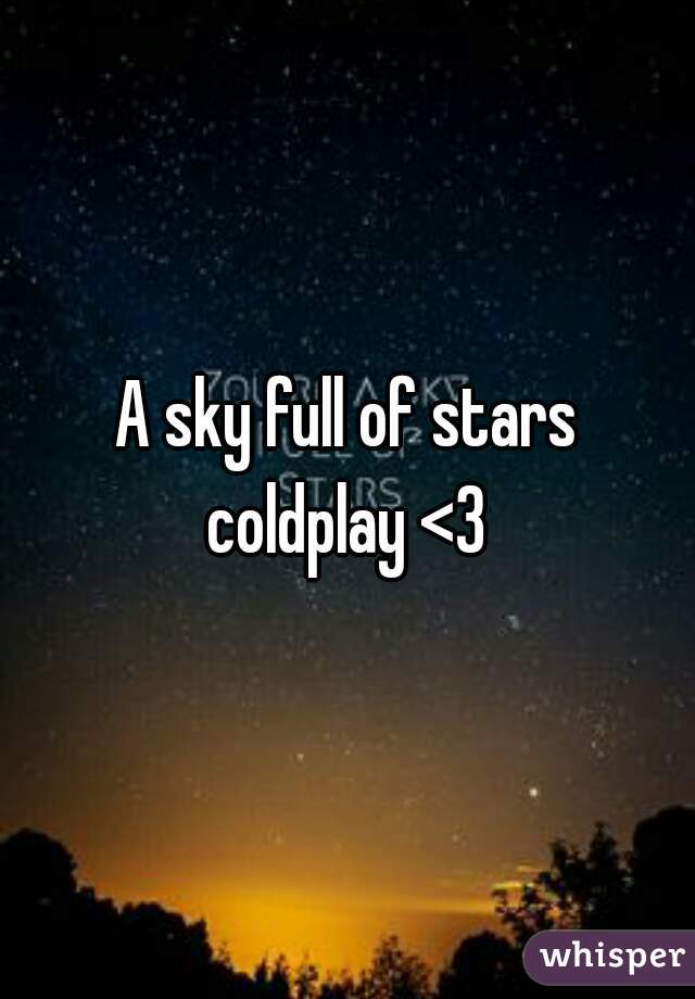 A sky full of stars

coldplay <3