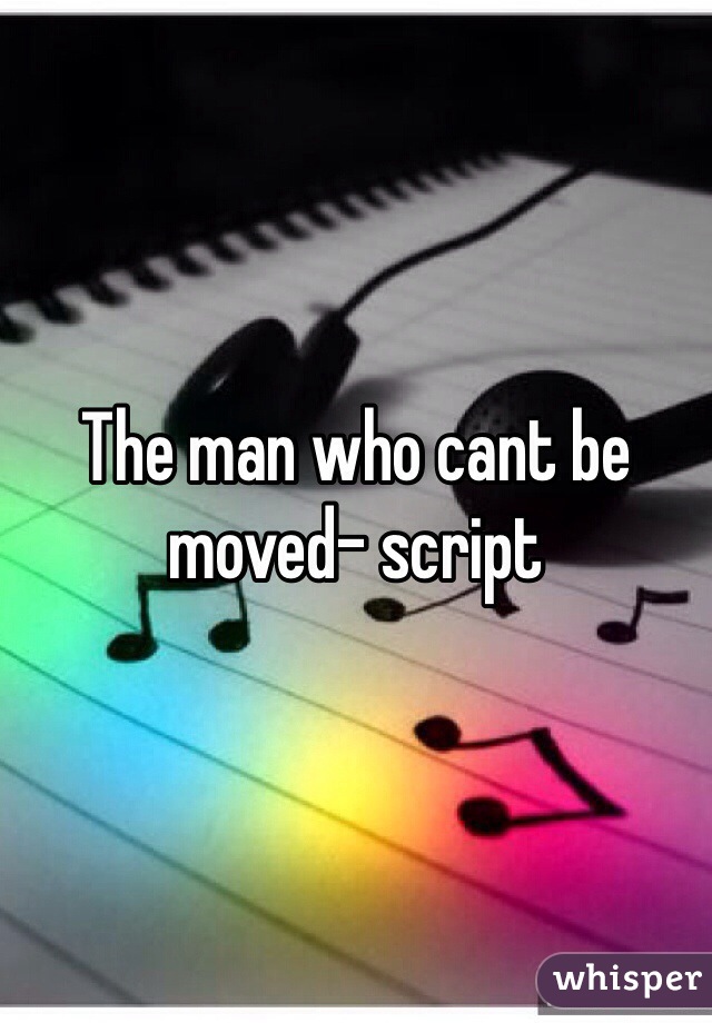 The man who cant be moved- script