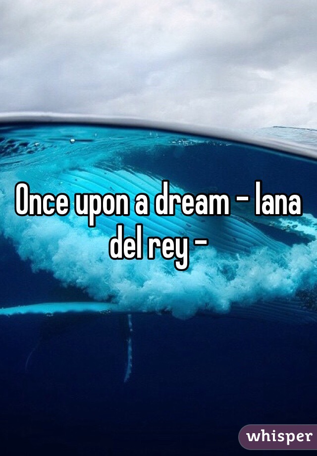 Once upon a dream - lana del rey -  