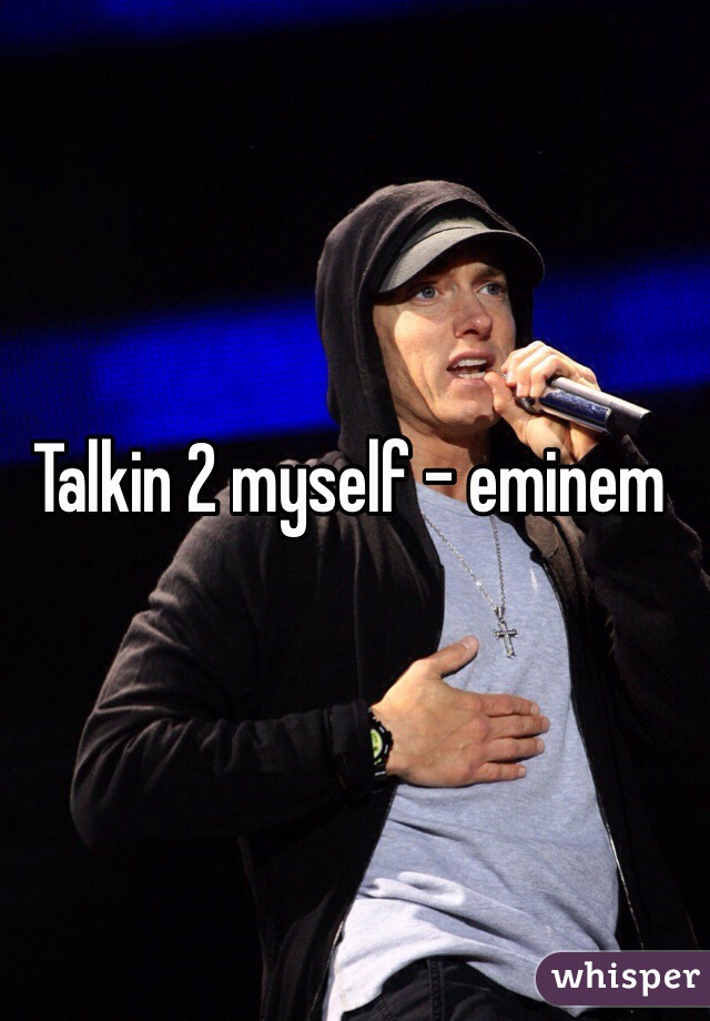 Talkin 2 myself - eminem