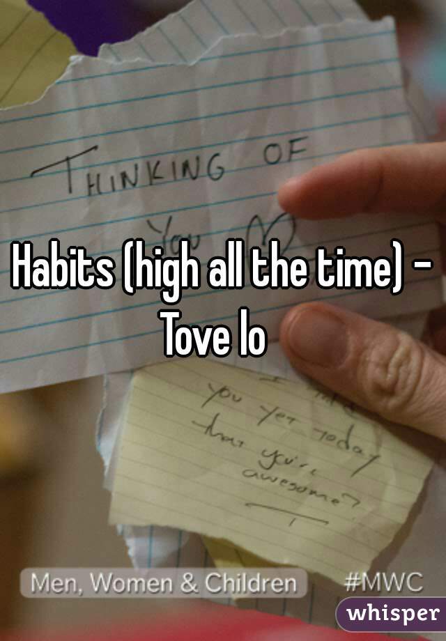 Habits (high all the time) - Tove lo   