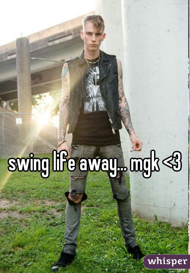 swing life away... mgk <3