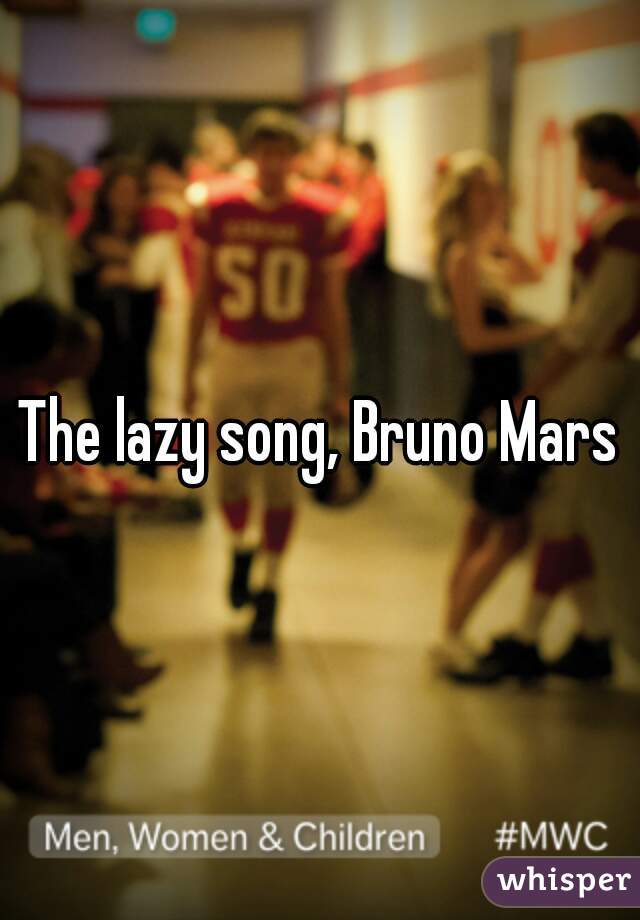 The lazy song, Bruno Mars