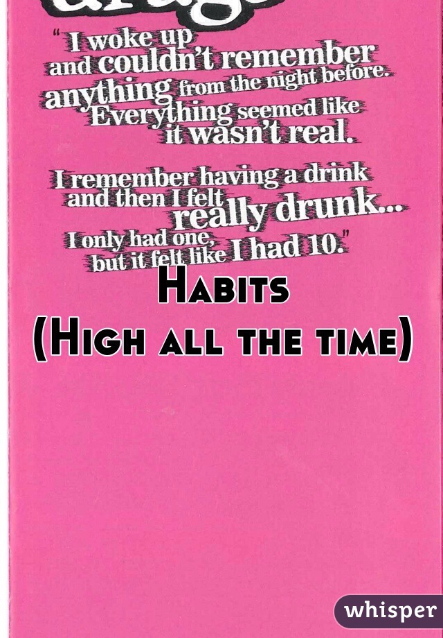 Habits 
(High all the time)