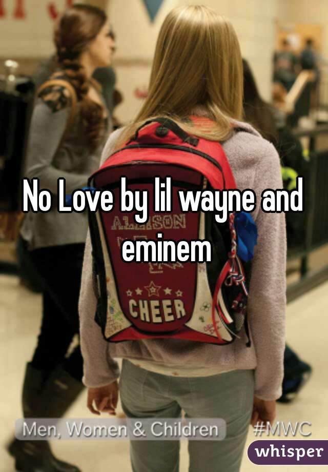 No Love by lil wayne and eminem