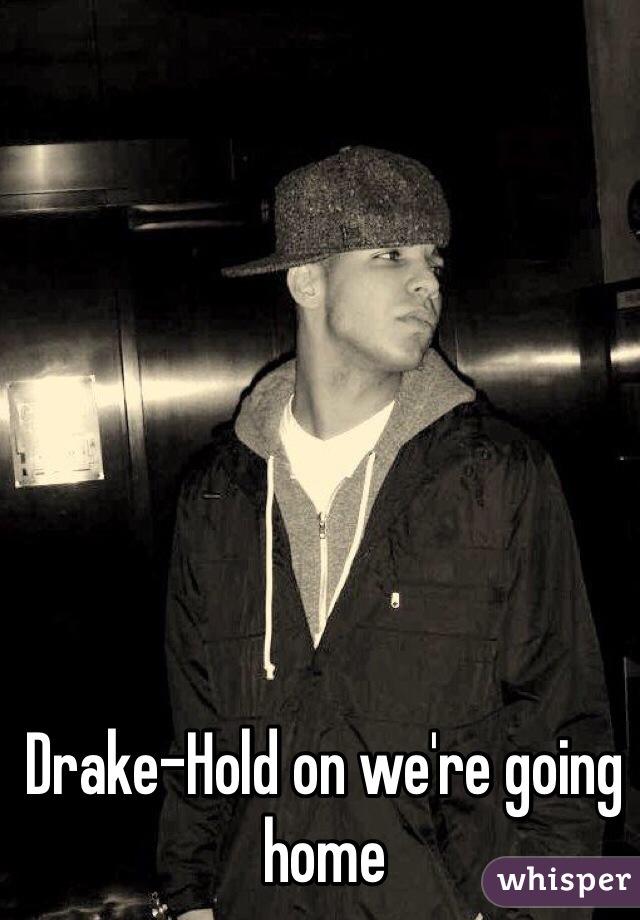 Drake-Hold on we're going home