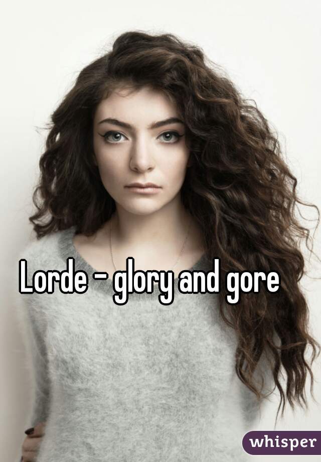 Lorde - glory and gore