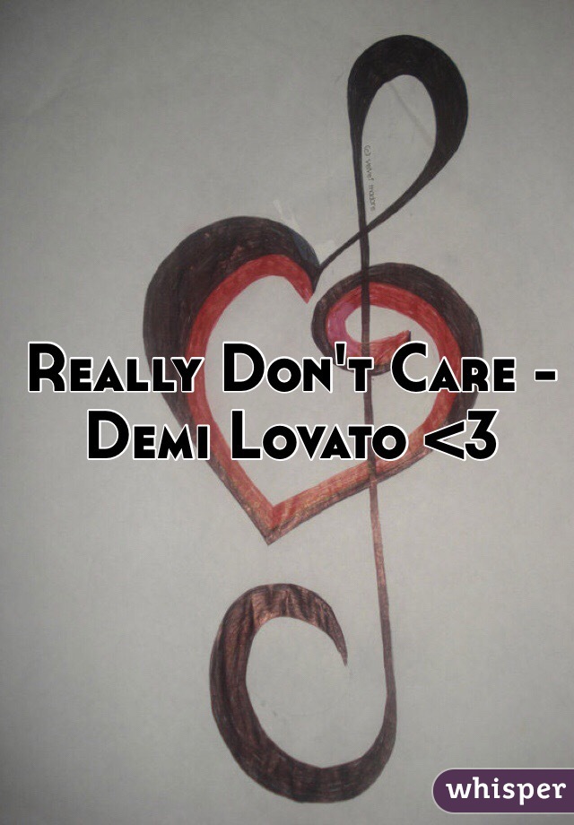 Really Don't Care - Demi Lovato <3 