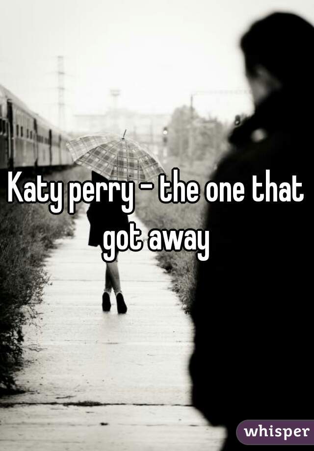 Katy perry - the one that got away 