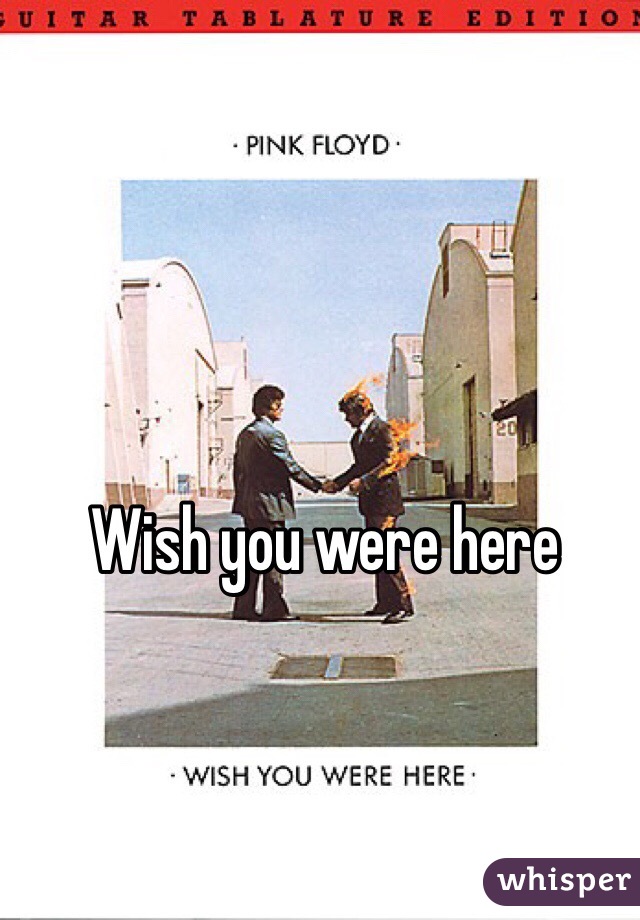 Wish you were here