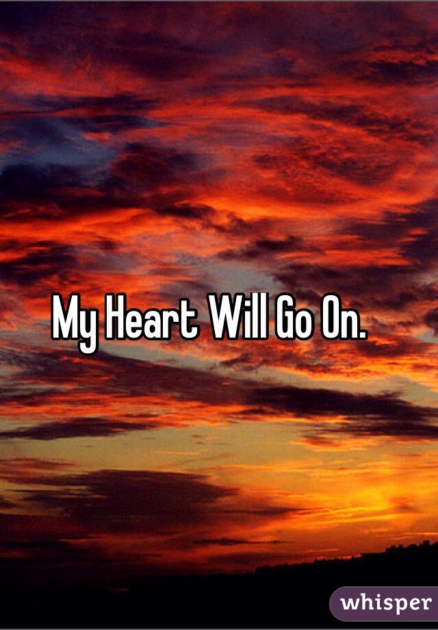 My Heart Will Go On. 
