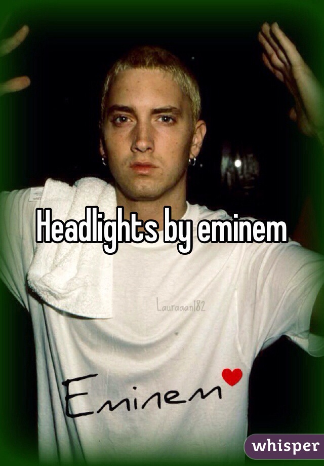 Headlights by eminem 