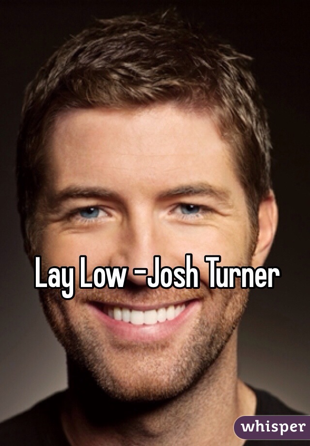 Lay Low -Josh Turner